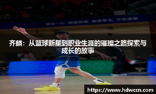 齐麟：从篮球新星到职业生涯的璀璨之路探索与成长的故事