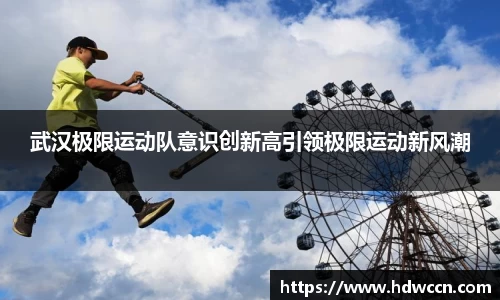 武汉极限运动队意识创新高引领极限运动新风潮